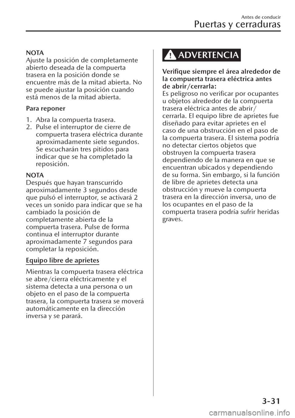 MAZDA MODEL CX-30 2019  Manual del propietario (in Spanish)  NOTA
Ajuste la posición de completamente
abierto deseada de la compuerta
trasera en la posición donde se
encuentre más de la mitad abierta. No
se puede ajustar la posición cuando
está menos de la