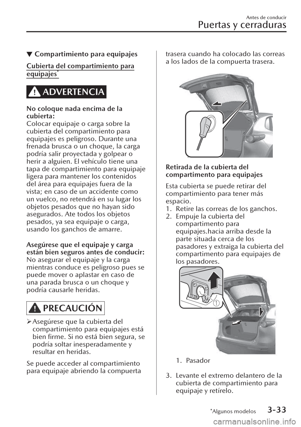 MAZDA MODEL CX-30 2019  Manual del propietario (in Spanish)  ▼Compartimiento para equipajes
Cubierta del compartimiento para
equipajes*
ADVERTENCIA
No coloque nada encima de la
cubierta:
Colocar equipaje o carga sobre la
cubierta del compartimiento para
equip