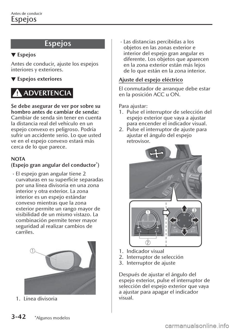 MAZDA MODEL CX-30 2019  Manual del propietario (in Spanish)  Espejos
▼Espejos
Antes de conducir, ajuste los espejos
interiores y exteriores.
▼Espejos exteriores
ADVERTENCIA
Se debe asegurar de ver por sobre su
hombro antes de cambiar de senda:
Cambiar de se