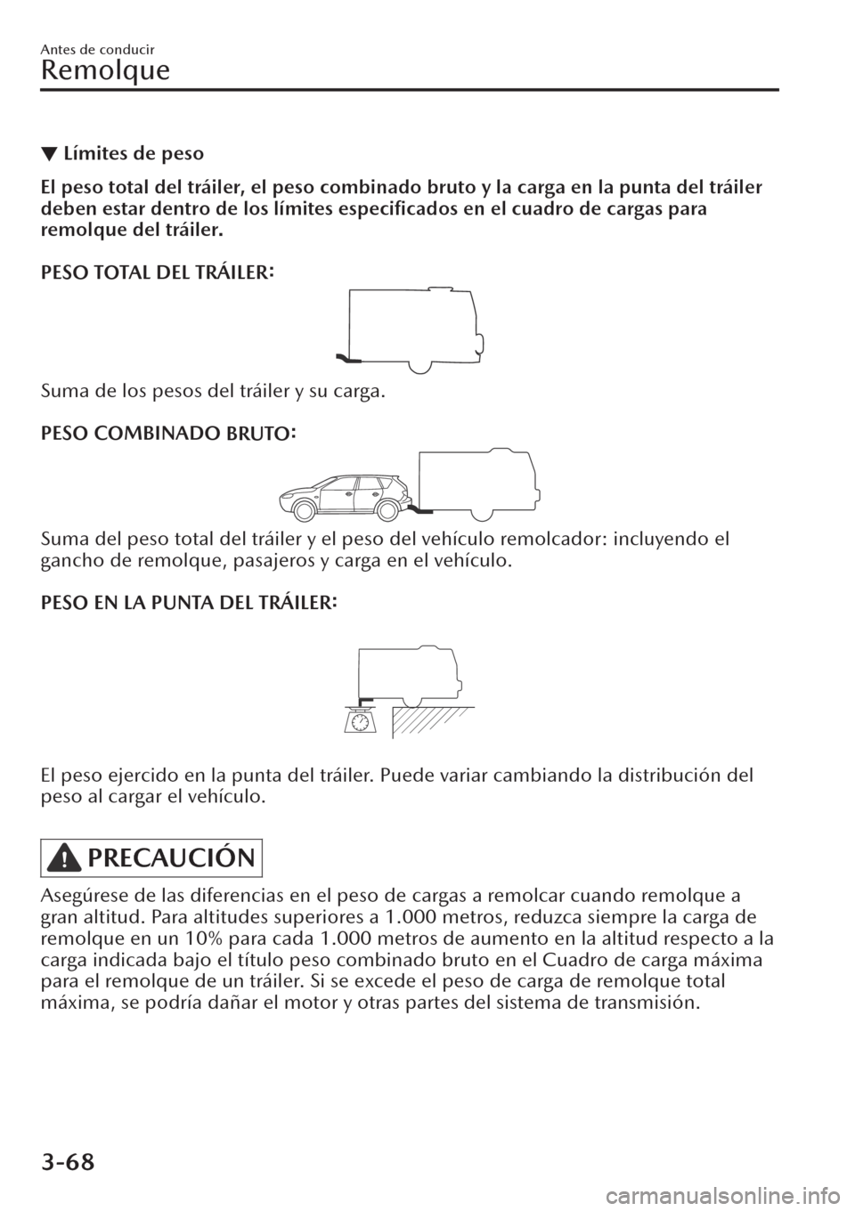 MAZDA MODEL CX-30 2019 Manual del propietario (in Spanish) ▼Límites de peso
El peso total del tráiler, el peso combinado bruto y la carga en la punta del tráiler
deben estar dentro de los límites especificados en el cuadro de cargas para
remolque del t MAZDA MODEL CX-30 2019 Manual del propietario (in Spanish) ▼Límites de peso
El peso total del tráiler, el peso combinado bruto y la carga en la punta del tráiler
deben estar dentro de los límites especificados en el cuadro de cargas para
remolque del t