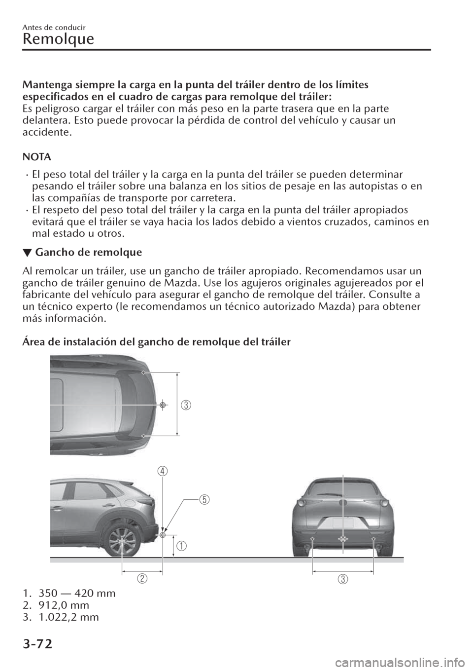 MAZDA MODEL CX-30 2019 Manual del propietario (in Spanish) Mantenga siempre la carga en la punta del tráiler dentro de los límites
especificados en el cuadro de cargas para remolque del tráiler:
Es peligroso cargar el tráiler con más peso en la parte tr MAZDA MODEL CX-30 2019 Manual del propietario (in Spanish) Mantenga siempre la carga en la punta del tráiler dentro de los límites
especificados en el cuadro de cargas para remolque del tráiler:
Es peligroso cargar el tráiler con más peso en la parte tr