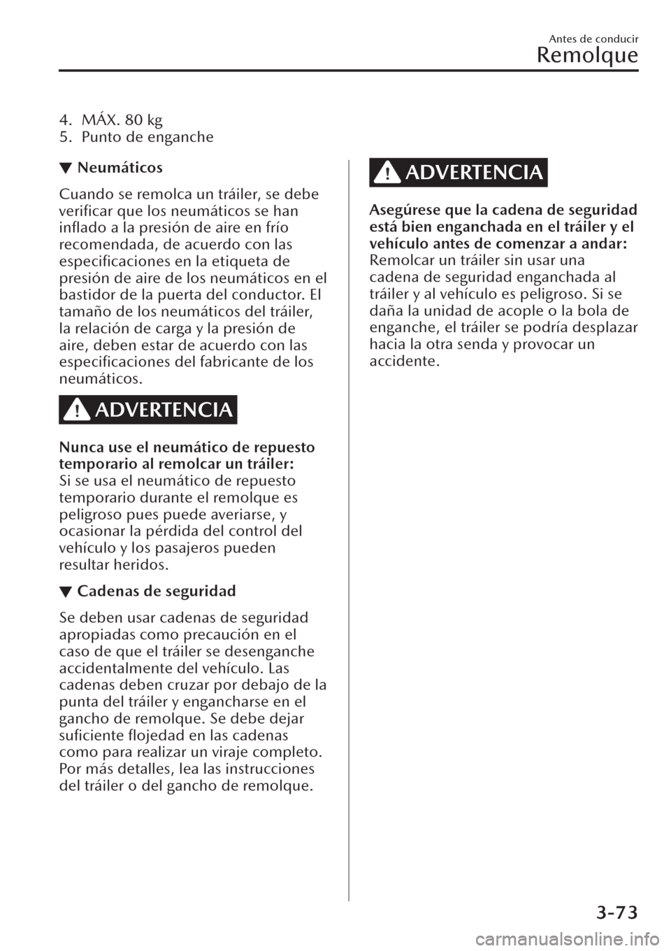 MAZDA MODEL CX-30 2019  Manual del propietario (in Spanish)  4. MÁX. 80 kg
5. Punto de enganche
▼Neumáticos
Cuando se remolca un tráiler, se debe
veriﬁcar que los neumáticos se han
inﬂado a la presión de aire en frío
recomendada, de acuerdo con las
