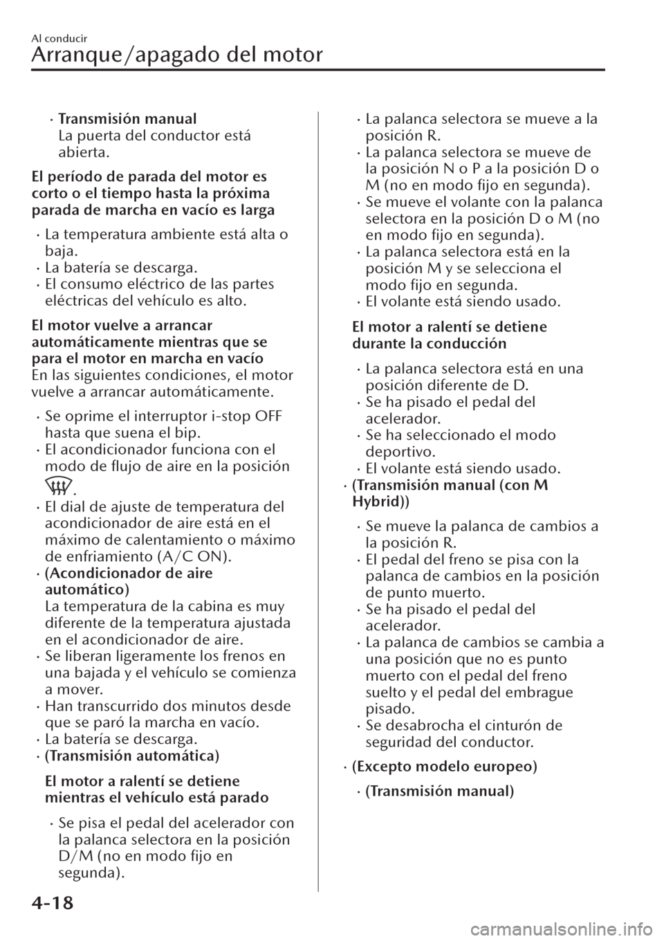 MAZDA MODEL CX-30 2019  Manual del propietario (in Spanish)  �xTransmisión manual
La puerta del conductor está
abierta.
El período de parada del motor es
corto o el tiempo hasta la próxima
parada de marcha en vacío es larga
�xLa temperatura ambiente está 