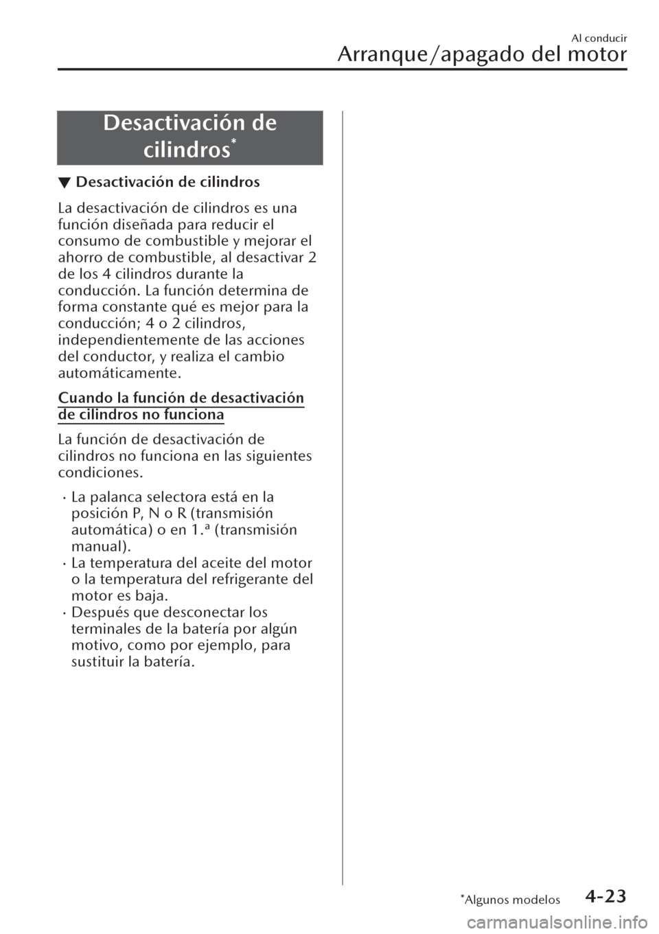 MAZDA MODEL CX-30 2019  Manual del propietario (in Spanish)  Desactivación de
cilindros
*
▼Desactivación de cilindros
La desactivación de cilindros es una
función diseñada para reducir el
consumo de combustible y mejorar el
ahorro de combustible, al desa