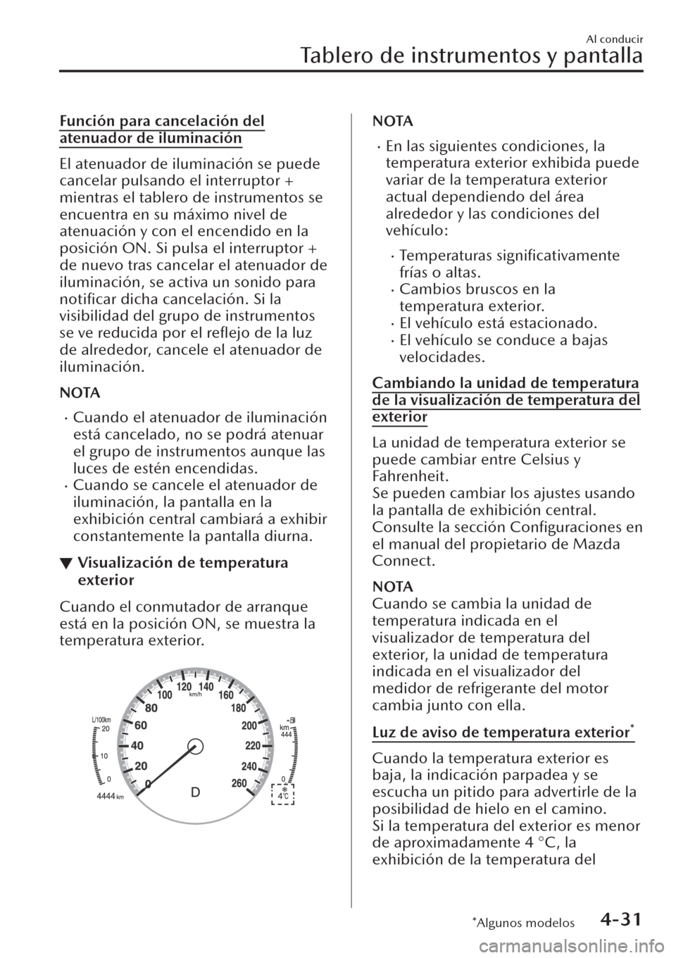 MAZDA MODEL CX-30 2019  Manual del propietario (in Spanish)  Función para cancelación del
atenuador de iluminación
El atenuador de iluminación se puede
cancelar pulsando el interruptor +
mientras el tablero de instrumentos se
encuentra en su máximo nivel d