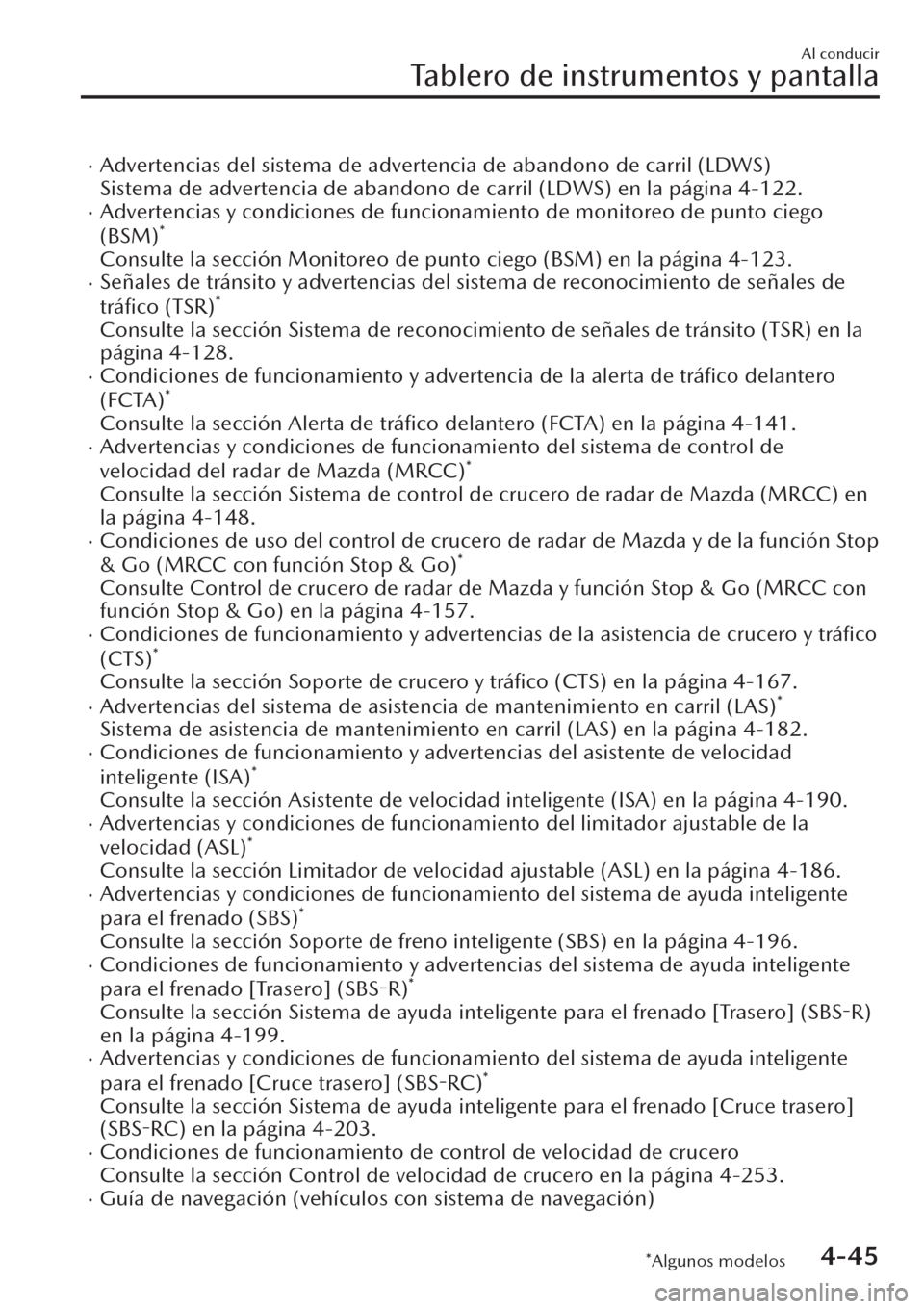 MAZDA MODEL CX-30 2019  Manual del propietario (in Spanish)  �xAdvertencias del sistema de advertencia de abandono de carril (LDWS)
Sistema de advertencia de abandono de carril (LDWS) en la página 4-122.
�xAdvertencias y condiciones de funcionamiento de monito