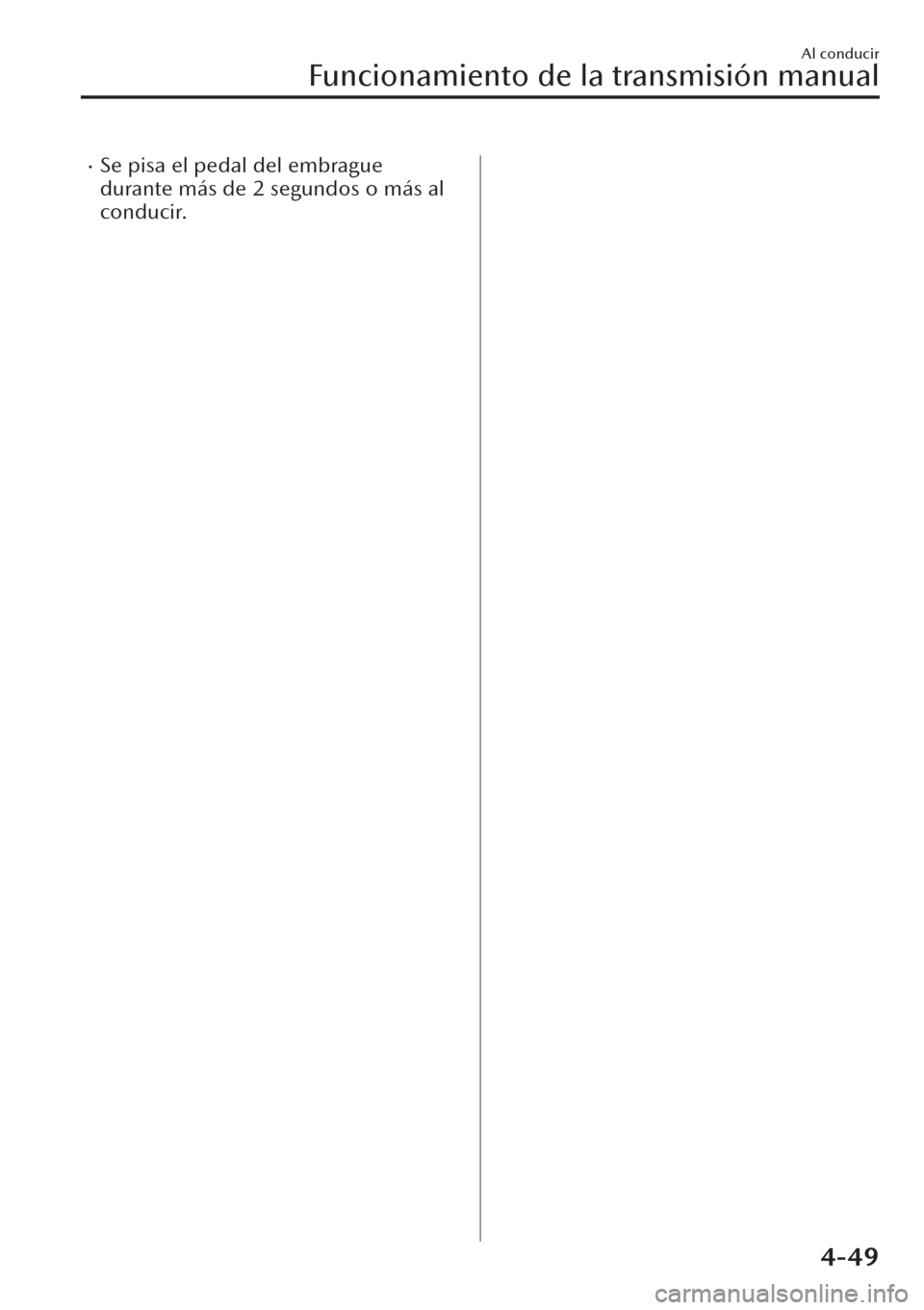 MAZDA MODEL CX-30 2019  Manual del propietario (in Spanish)  �xSe pisa el pedal del embrague
durante más de 2 segundos o más al
conducir.
Al conducir
Funcionamiento de la transmisión manual
4-49 