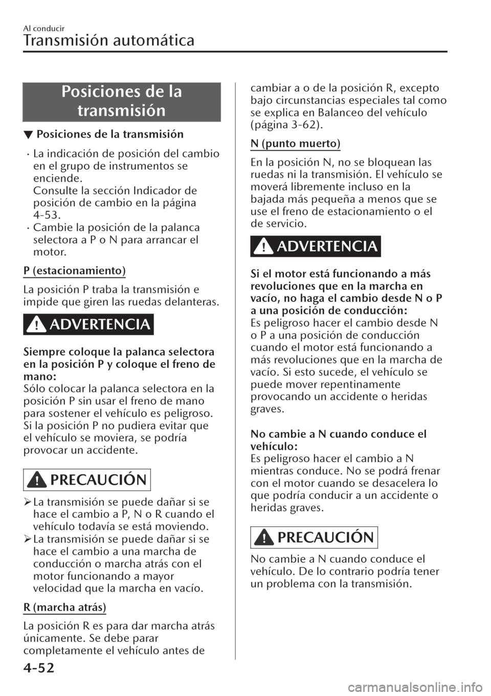 MAZDA MODEL CX-30 2019  Manual del propietario (in Spanish)  Posiciones de la
transmisión
▼Posiciones de la transmisión
�xLa indicación de posición del cambio
en el grupo de instrumentos se
enciende.
Consulte la sección Indicador de
posición de cambio e