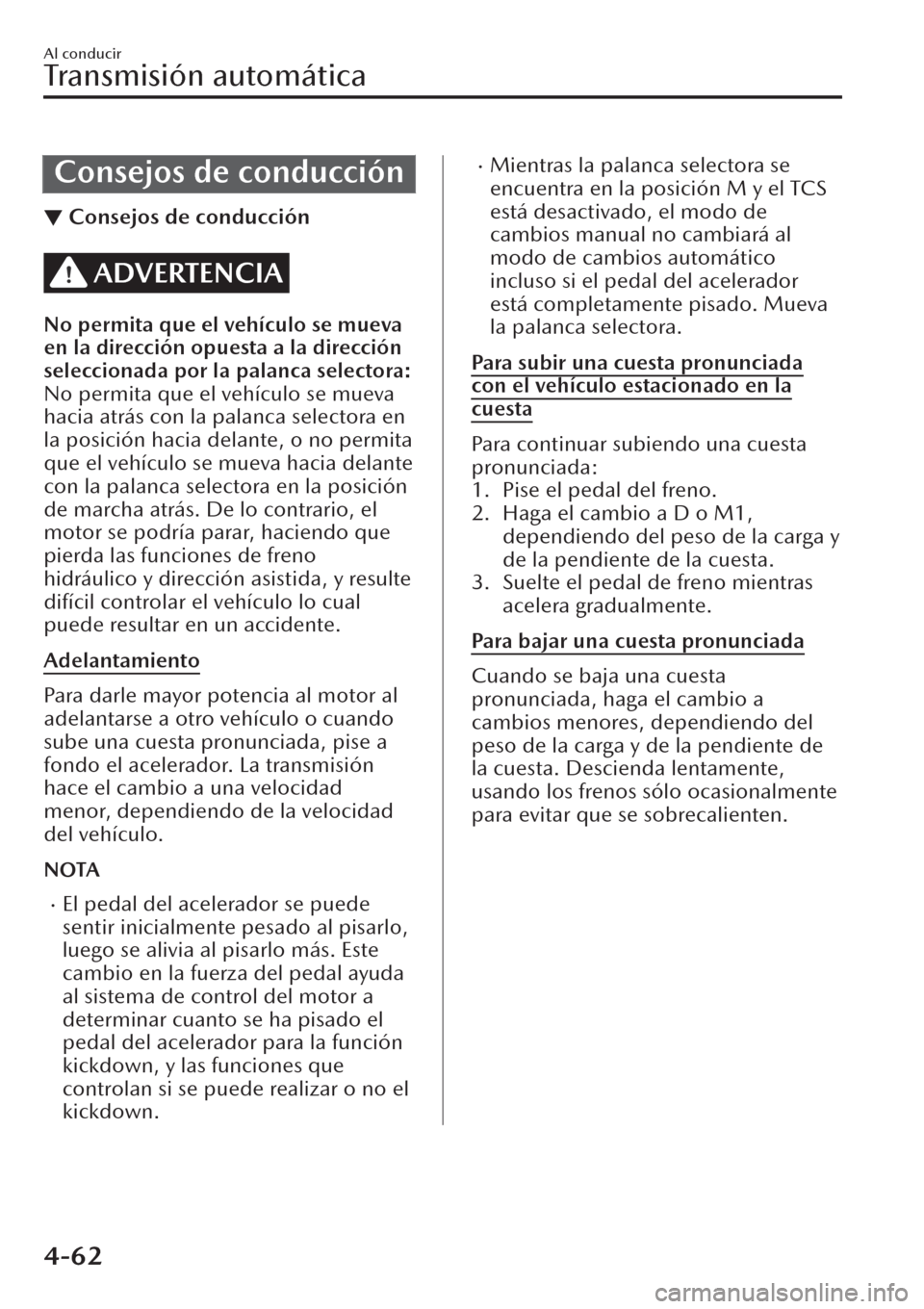 MAZDA MODEL CX-30 2019 Manual del propietario (in Spanish) Consejos de conducción
▼Consejos de conducción
ADVERTENCIA
No permita que el vehículo se mueva
en la dirección opuesta a la dirección
seleccionada por la palanca selectora:
No permita que el ve MAZDA MODEL CX-30 2019 Manual del propietario (in Spanish) Consejos de conducción
▼Consejos de conducción
ADVERTENCIA
No permita que el vehículo se mueva
en la dirección opuesta a la dirección
seleccionada por la palanca selectora:
No permita que el ve