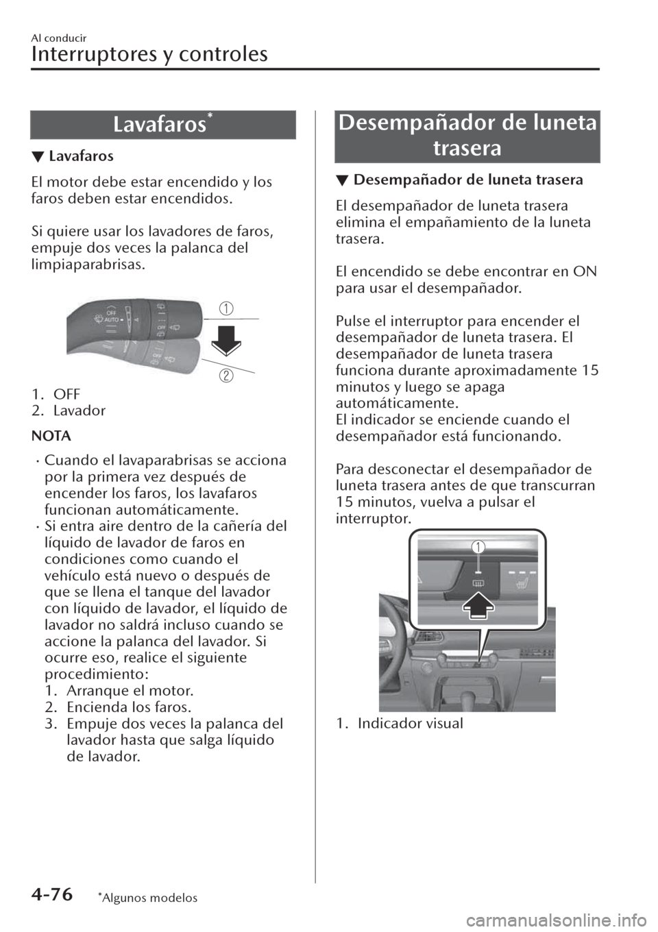 MAZDA MODEL CX-30 2019  Manual del propietario (in Spanish)  Lavafaros*
▼Lavafaros
El motor debe estar encendido y los
faros deben estar encendidos.
 
Si quiere usar los lavadores de faros,
empuje dos veces la palanca del
limpiaparabrisas.
 
1. OFF
2. Lavador
