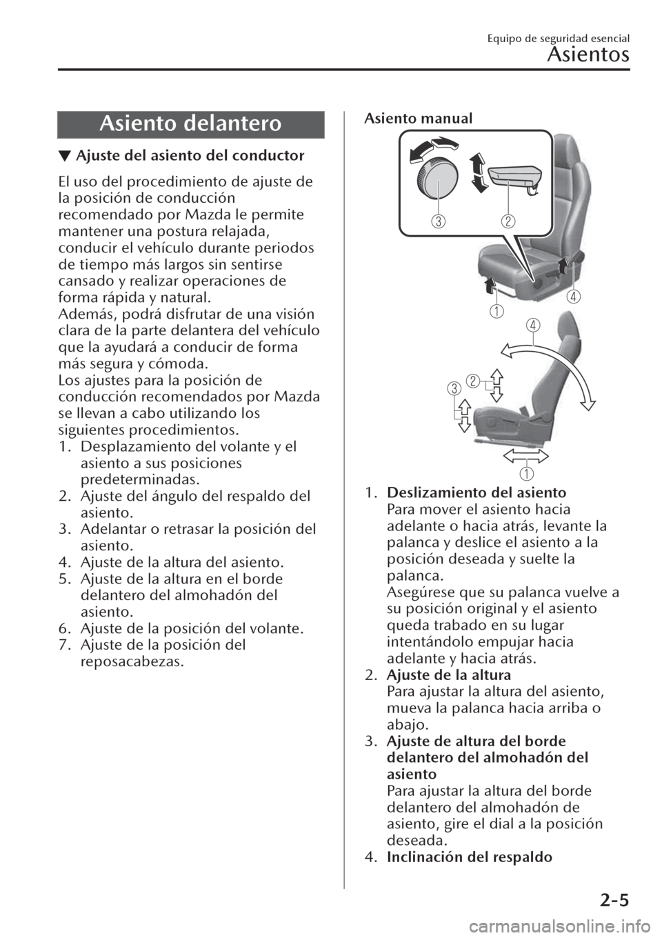 MAZDA MODEL CX-30 2019  Manual del propietario (in Spanish)  Asiento delantero
▼Ajuste del asiento del conductor
El uso del procedimiento de ajuste de
la posición de conducción
recomendado por Mazda le permite
mantener una postura relajada,
conducir el veh
