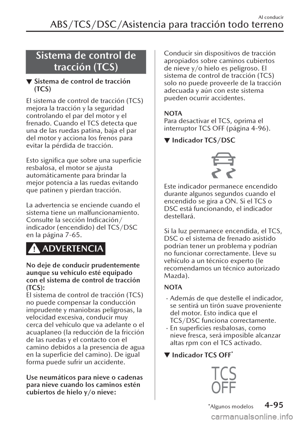 MAZDA MODEL CX-30 2019  Manual del propietario (in Spanish)  Sistema de control de
tracción (TCS)
▼Sistema de control de tracción
(TCS)
El sistema de control de tracción (TCS)
mejora la tracción y la seguridad
controlando el par del motor y el
frenado. Cu
