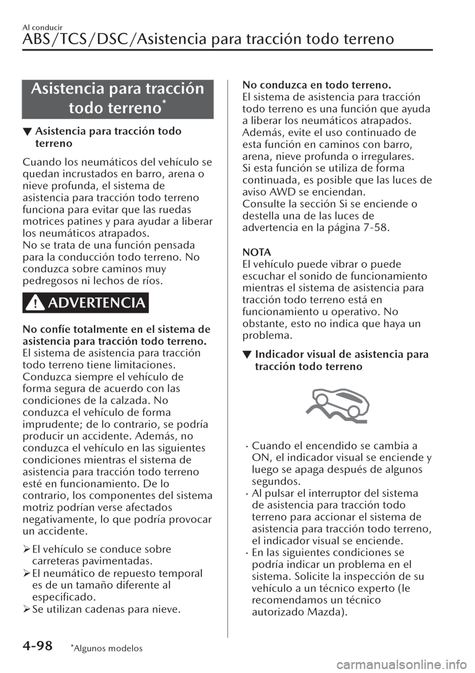 MAZDA MODEL CX-30 2019  Manual del propietario (in Spanish)  Asistencia para tracción
todo terreno
*
▼Asistencia para tracción todo
terreno
Cuando los neumáticos del vehículo se
quedan incrustados en barro, arena o
nieve profunda, el sistema de
asistencia