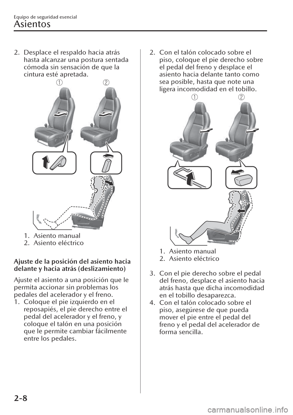 MAZDA MODEL CX-30 2019  Manual del propietario (in Spanish)  2. Desplace el respaldo hacia atrás
hasta alcanzar una postura sentada
cómoda sin sensación de que la
cintura esté apretada.
1. Asiento manual
2. Asiento eléctrico
 
Ajuste de la posición del as