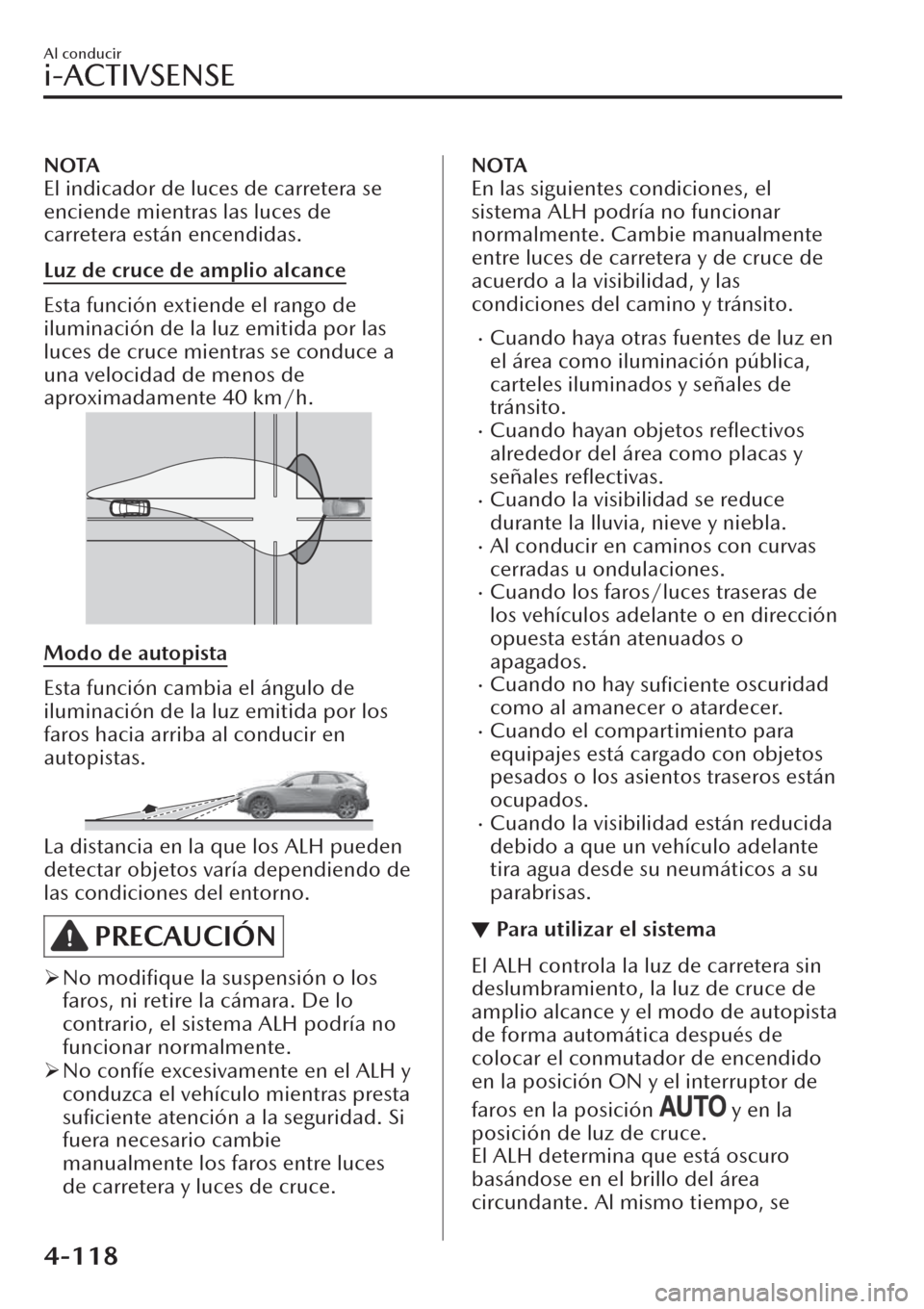 MAZDA MODEL CX-30 2019 Manual del propietario (in Spanish) NOTA
El indicador de luces de carretera se
enciende mientras las luces de
carretera están encendidas.
Luz de cruce de amplio alcance
Esta función extiende el rango de
iluminación de la luz emitida MAZDA MODEL CX-30 2019 Manual del propietario (in Spanish) NOTA
El indicador de luces de carretera se
enciende mientras las luces de
carretera están encendidas.
Luz de cruce de amplio alcance
Esta función extiende el rango de
iluminación de la luz emitida