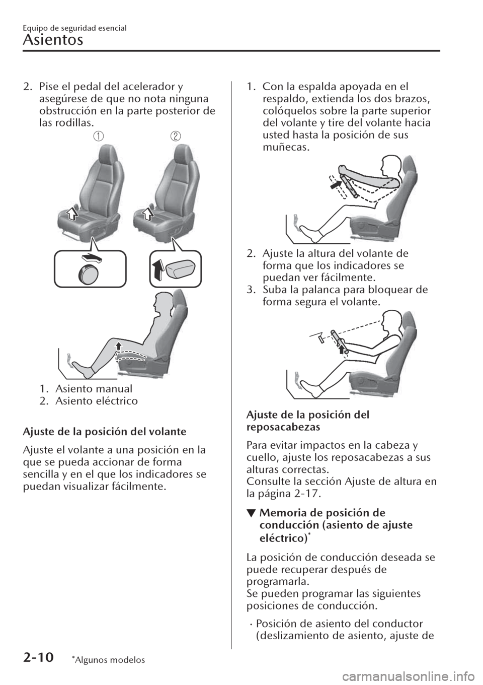 MAZDA MODEL CX-30 2019  Manual del propietario (in Spanish)  2. Pise el pedal del acelerador y
asegúrese de que no nota ninguna
obstrucción en la parte posterior de
las rodillas.
1. Asiento manual
2. Asiento eléctrico
 
Ajuste de la posición del volante
Aju