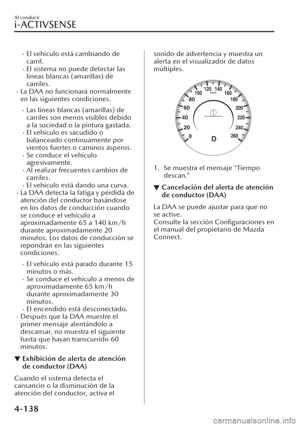 MAZDA MODEL CX-30 2019  Manual del propietario (in Spanish)  �xEl vehículo está cambiando de
carril.
�xEl sistema no puede detectar las
líneas blancas (amarillas) de
carriles.
�xLa DAA no funcionará normalmente
en las siguientes condiciones.
�xLas líneas b