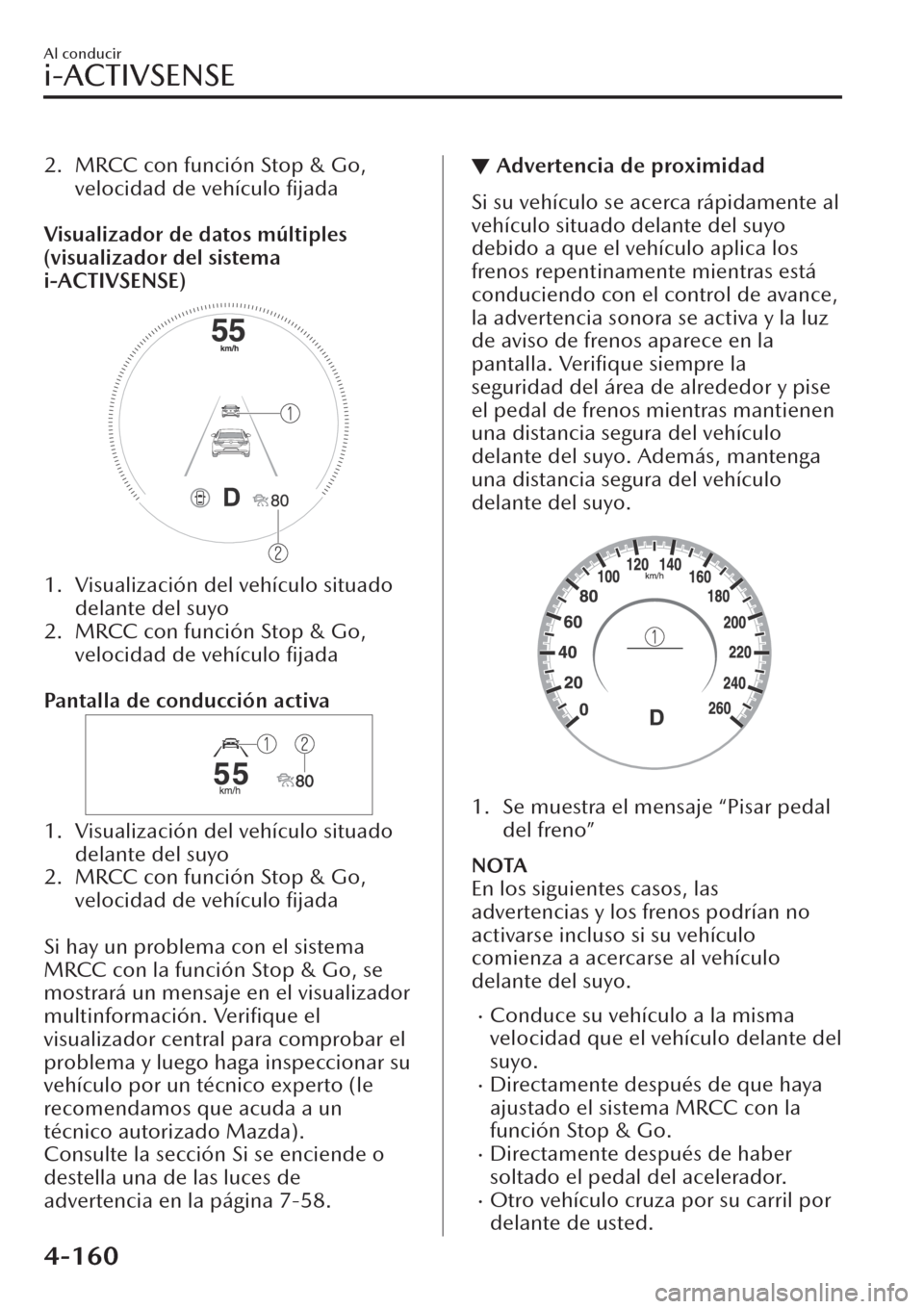 MAZDA MODEL CX-30 2019  Manual del propietario (in Spanish)  2. MRCC con función Stop & Go,
velocidad de vehículo ﬁjada
 
Visualizador de datos múltiples
(visualizador del sistema
i-ACTIVSENSE)
1. Visualización del vehículo situado
delante del suyo
2. MR