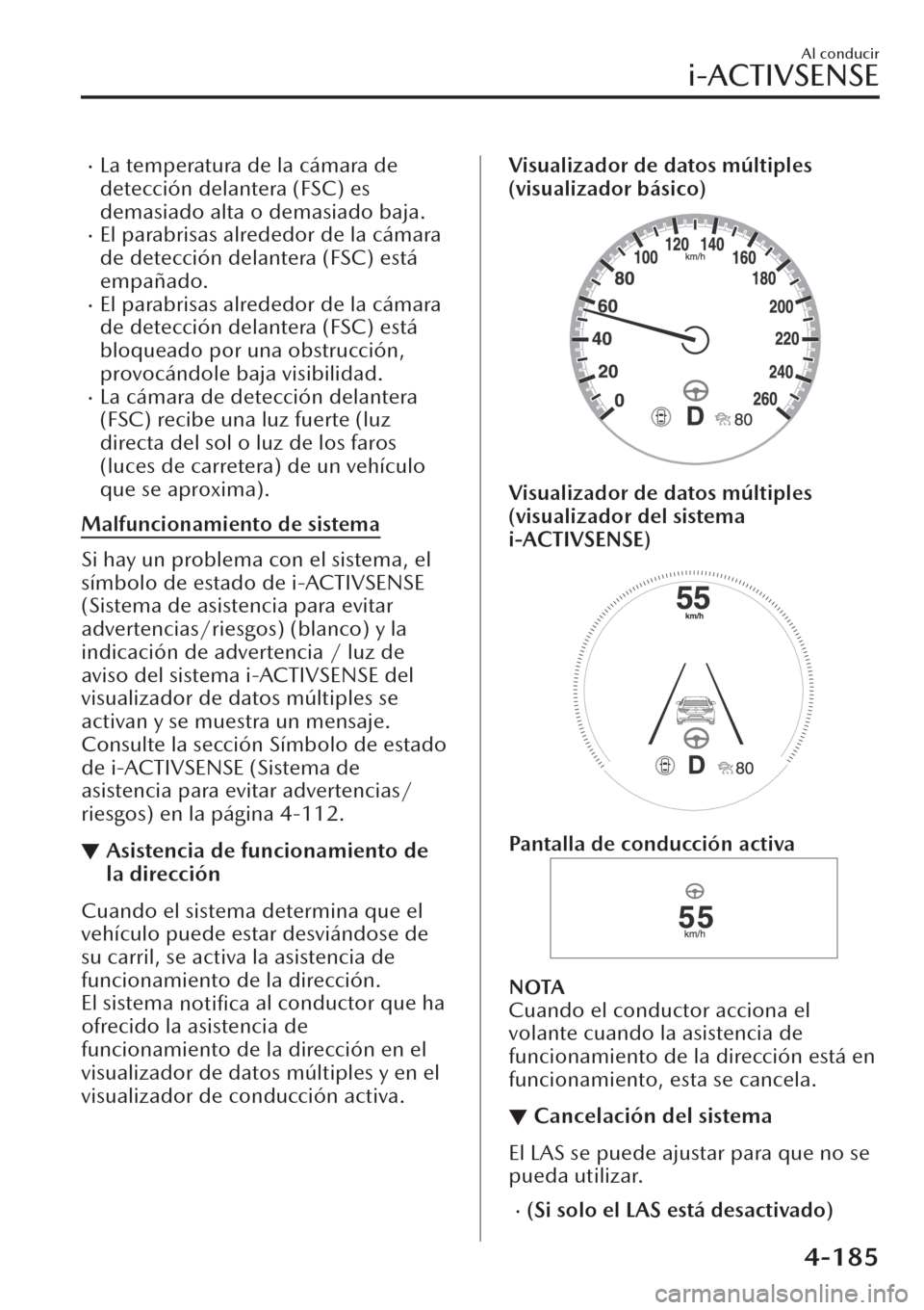 MAZDA MODEL CX-30 2019  Manual del propietario (in Spanish)  �xLa temperatura de la cámara de
detección delantera (FSC) es
demasiado alta o demasiado baja.
�xEl parabrisas alrededor de la cámara
de detección delantera (FSC) está
empañado.
�xEl parabrisas 