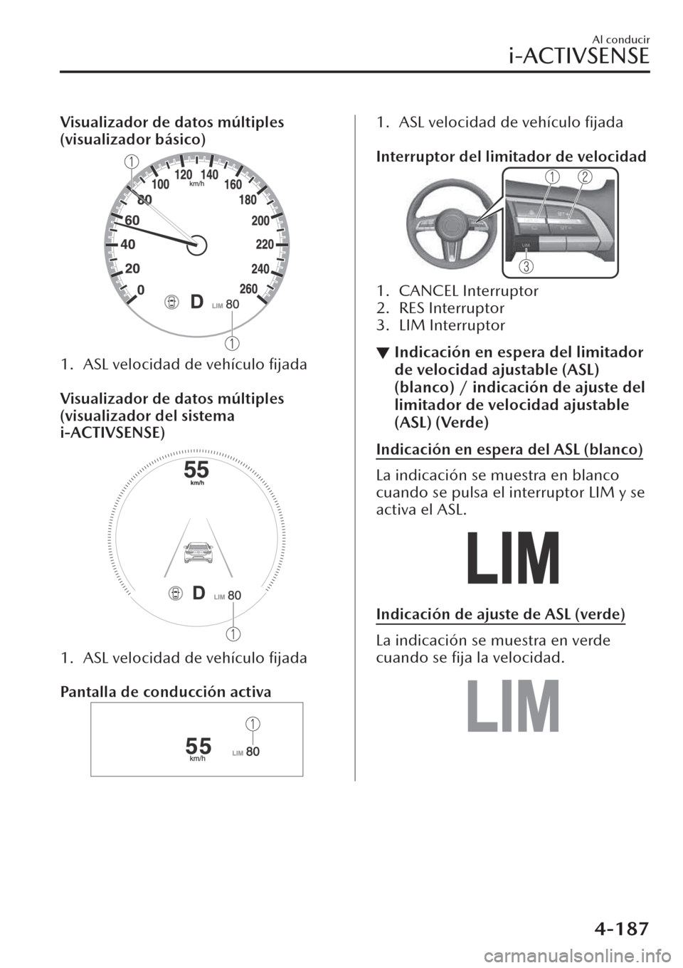 MAZDA MODEL CX-30 2019  Manual del propietario (in Spanish)  Visualizador de datos múltiples
(visualizador básico)
1. ASL velocidad de vehículo ﬁjada
 
Visualizador de datos múltiples
(visualizador del sistema
i-ACTIVSENSE)
1. ASL velocidad de vehículo 