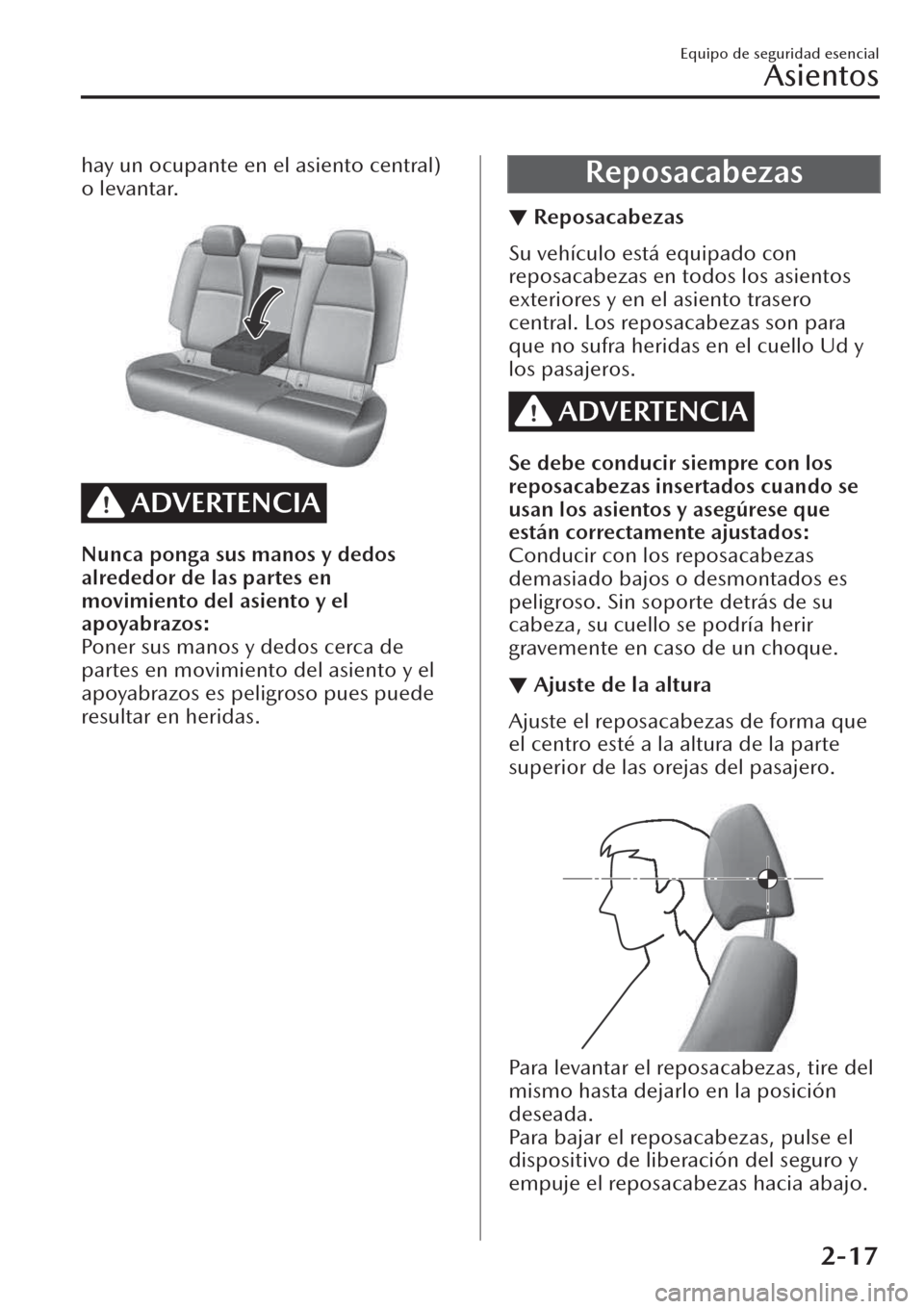 MAZDA MODEL CX-30 2019  Manual del propietario (in Spanish)  hay un ocupante en el asiento central)
o levantar.
 
ADVERTENCIA
Nunca ponga sus manos y dedos
alrededor de las partes en
movimiento del asiento y el
apoyabrazos:
Poner sus manos y dedos cerca de
part