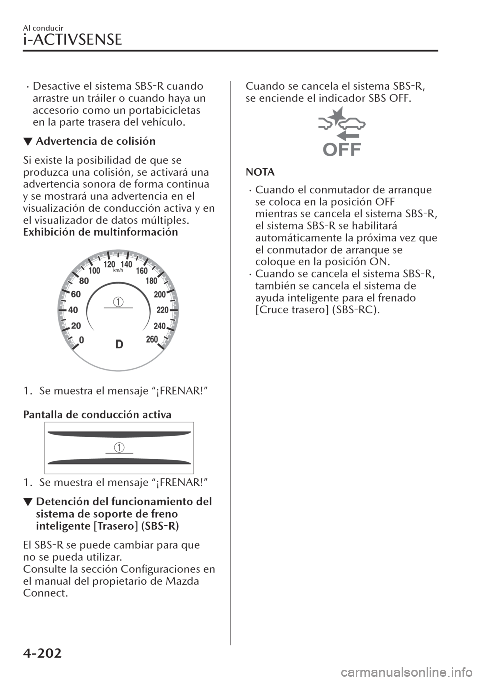 MAZDA MODEL CX-30 2019  Manual del propietario (in Spanish)  �xDesactive el sistema SBS-R cuando
arrastre un tráiler o cuando haya un
accesorio como un portabicicletas
en la parte trasera del vehículo.
▼Advertencia de colisión
Si existe la posibilidad de q