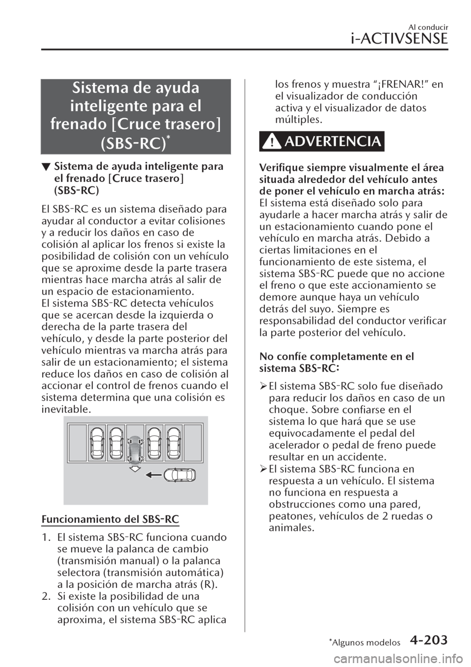 MAZDA MODEL CX-30 2019  Manual del propietario (in Spanish)  Sistema de ayuda
inteligente para el
frenado [Cruce trasero]
(SBS-RC)
*
▼Sistema de ayuda inteligente para
el frenado [Cruce trasero]
(SBS-RC)
El SBS-RC es un sistema diseñado para
ayudar al conduc