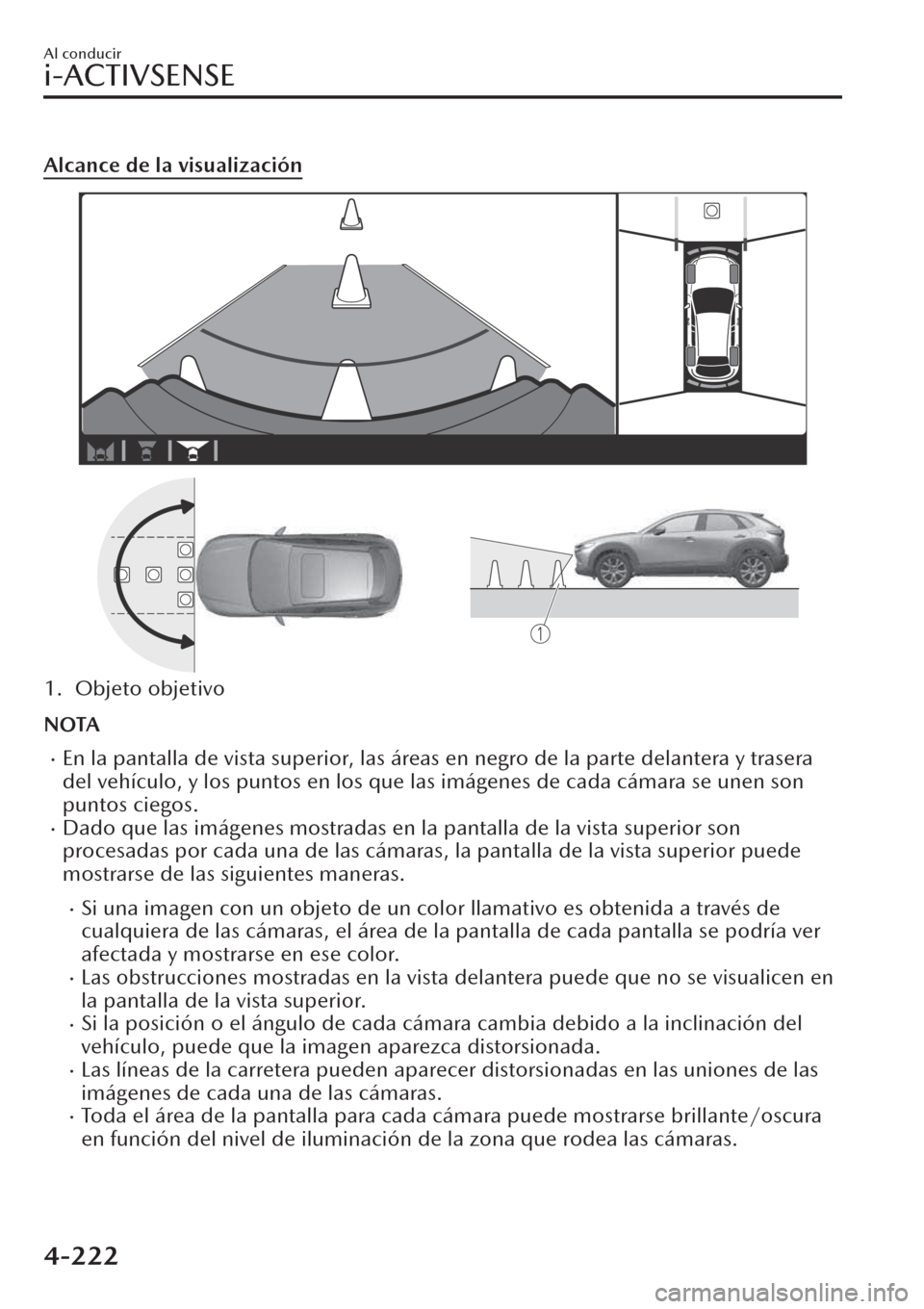 MAZDA MODEL CX-30 2019  Manual del propietario (in Spanish)  Alcance de la visualización
1. Objeto objetivo
NOTA
�xEn la pantalla de vista superior, las áreas en negro de la parte delantera y trasera
del vehículo, y los puntos en los que las imágenes de cad