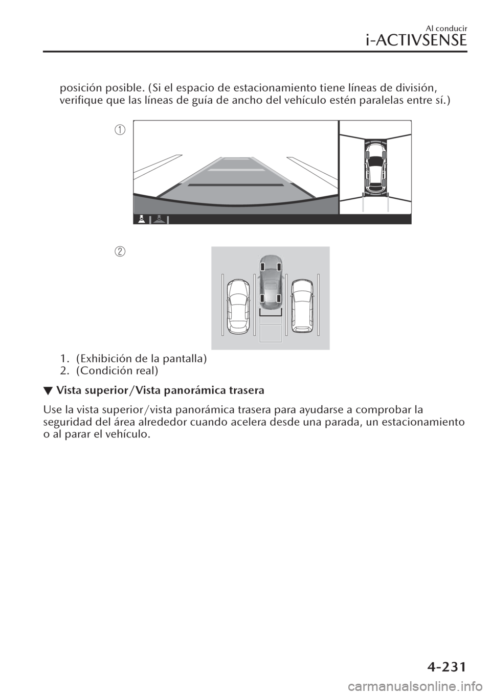 MAZDA MODEL CX-30 2019  Manual del propietario (in Spanish)  posición posible. (Si el espacio de estacionamiento tiene líneas de división,
veriﬁque que las líneas de guía de ancho del vehículo estén paralelas entre sí.)
 
1. (Exhibición de la pantall