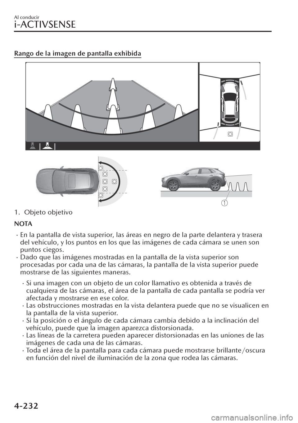 MAZDA MODEL CX-30 2019  Manual del propietario (in Spanish)  Rango de la imagen de pantalla exhibida
1. Objeto objetivo
NOTA
�xEn la pantalla de vista superior, las áreas en negro de la parte delantera y trasera
del vehículo, y los puntos en los que las imág