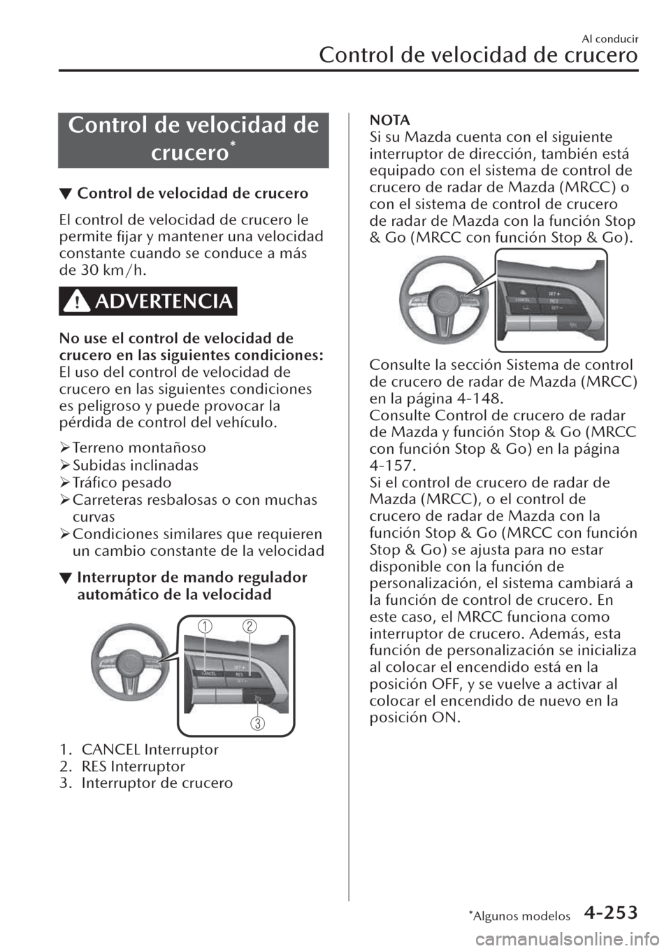 MAZDA MODEL CX-30 2019  Manual del propietario (in Spanish)  Control de velocidad de
crucero
*
▼Control de velocidad de crucero
El control de velocidad de crucero le
permite 
ﬁjar y mantener una velocidad
constante cuando se conduce a más
de 30 km/h.
ADVER