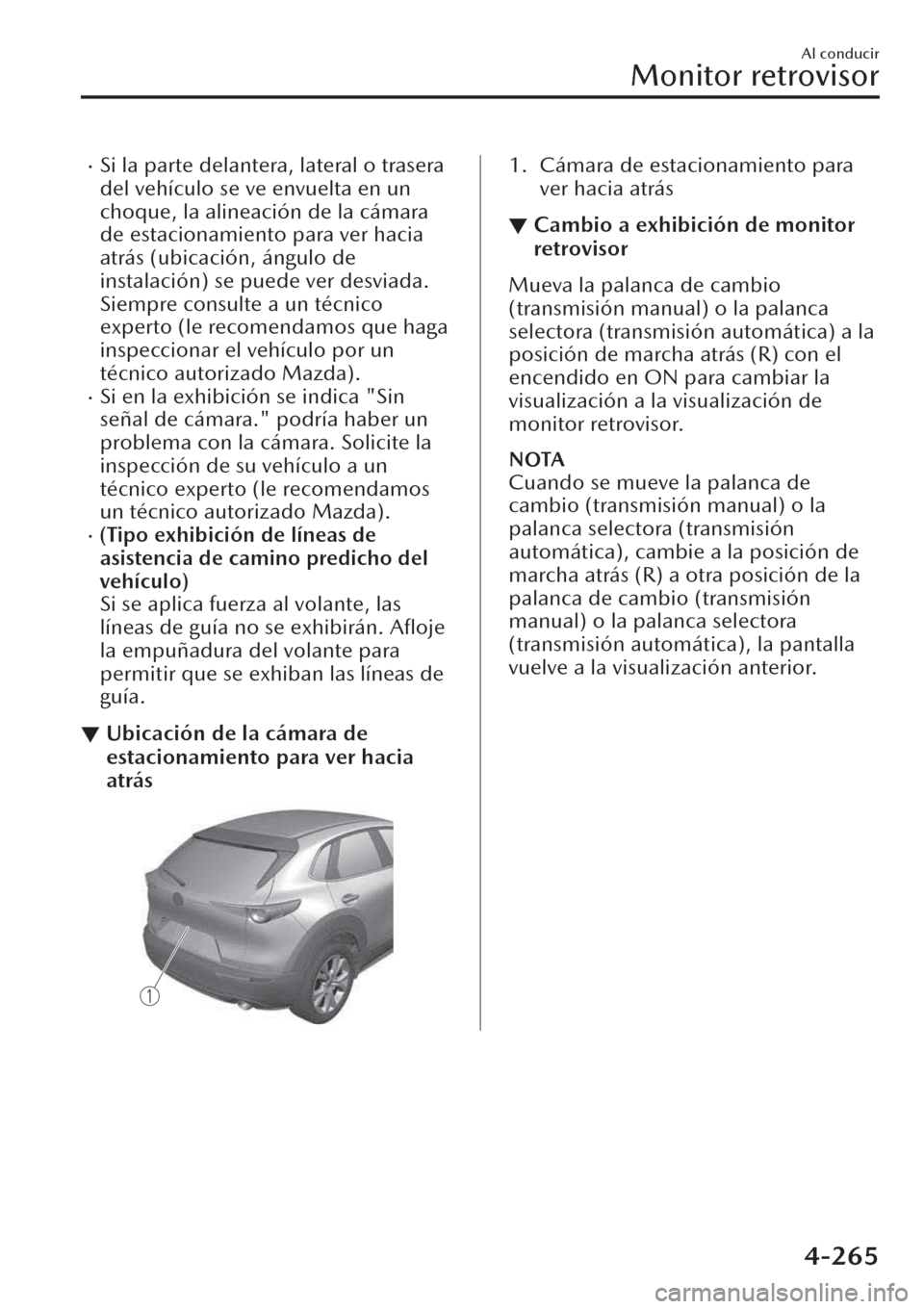 MAZDA MODEL CX-30 2019  Manual del propietario (in Spanish)  �xSi la parte delantera, lateral o trasera
del vehículo se ve envuelta en un
choque, la alineación de la cámara
de estacionamiento para ver hacia
atrás (ubicación, ángulo de
instalación) se pue