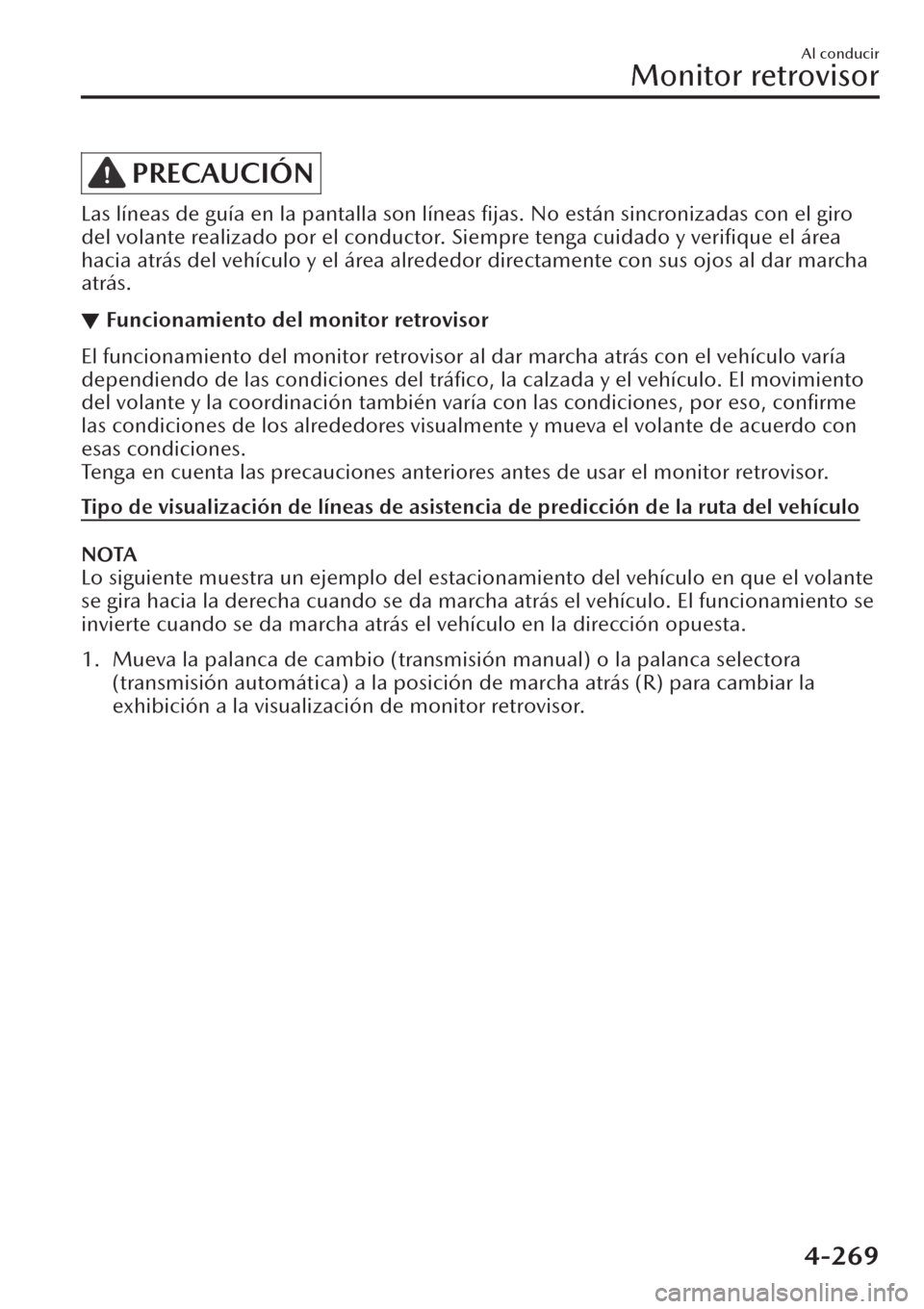 MAZDA MODEL CX-30 2019 Manual del propietario (in Spanish) PRECAUCIÓN
Las líneas de guía en la pantalla son líneas fijas. No están sincronizadas con el giro
del volante realizado por el conductor. Siempre tenga cuidado y verifique el área
hacia atrás MAZDA MODEL CX-30 2019 Manual del propietario (in Spanish) PRECAUCIÓN
Las líneas de guía en la pantalla son líneas fijas. No están sincronizadas con el giro
del volante realizado por el conductor. Siempre tenga cuidado y verifique el área
hacia atrás