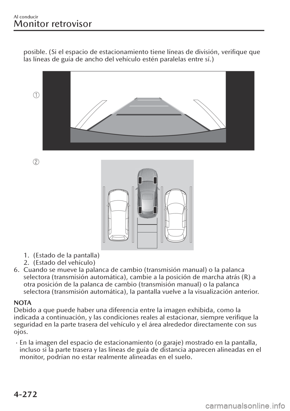 MAZDA MODEL CX-30 2019 Manual del propietario (in Spanish) posible. (Si el espacio de estacionamiento tiene líneas de división, verifique que
las líneas de guía de ancho del vehículo estén paralelas entre sí.)
1. (Estado de la pantalla)
2. (Estado d MAZDA MODEL CX-30 2019 Manual del propietario (in Spanish) posible. (Si el espacio de estacionamiento tiene líneas de división, verifique que
las líneas de guía de ancho del vehículo estén paralelas entre sí.)
1. (Estado de la pantalla)
2. (Estado d