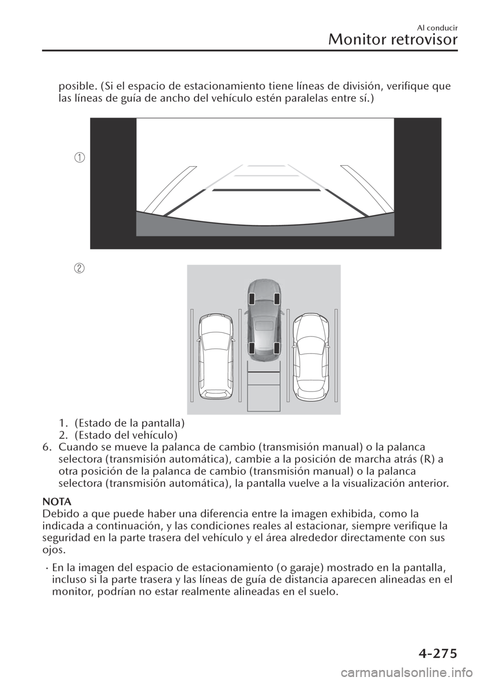 MAZDA MODEL CX-30 2019  Manual del propietario (in Spanish)  posible. (Si el espacio de estacionamiento tiene líneas de división, veriﬁque que
las líneas de guía de ancho del vehículo estén paralelas entre sí.)
 
1. (Estado de la pantalla)
2. (Estado d