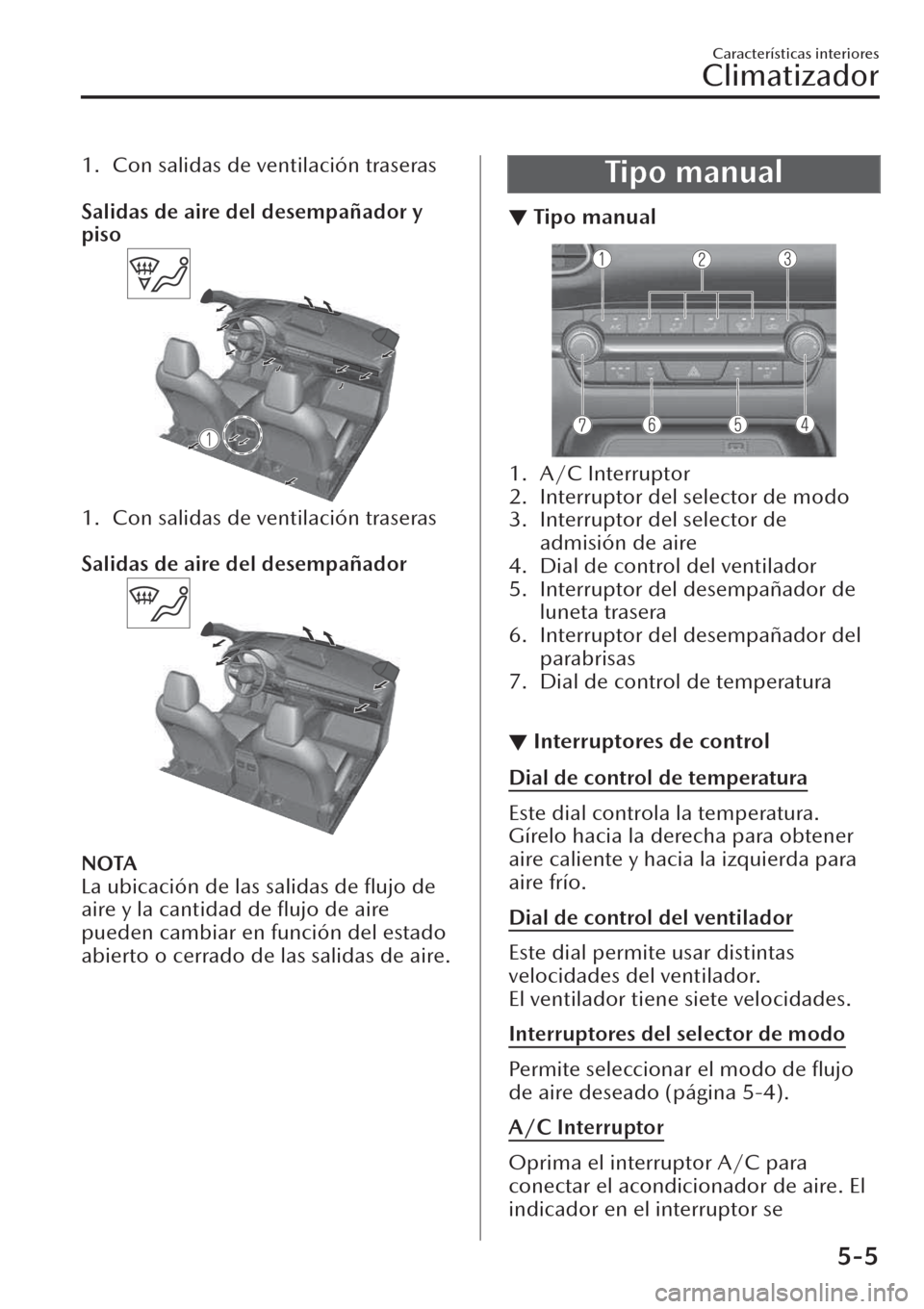 MAZDA MODEL CX-30 2019  Manual del propietario (in Spanish)  1. Con salidas de ventilación traseras
 
Salidas de aire del desempañador y
piso
1. Con salidas de ventilación traseras
 
Salidas de aire del desempañador
NOTA
La ubicación de las salidas de ﬂu