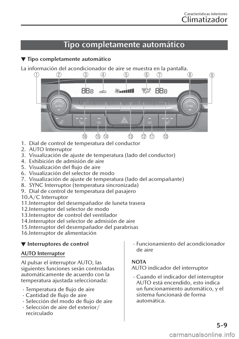MAZDA MODEL CX-30 2019  Manual del propietario (in Spanish)  Tipo completamente automático
▼Tipo completamente automático
La información del acondicionador de aire se muestra en la pantalla.
1. Dial de control de temperatura del conductor
2. AUTO Interrupt