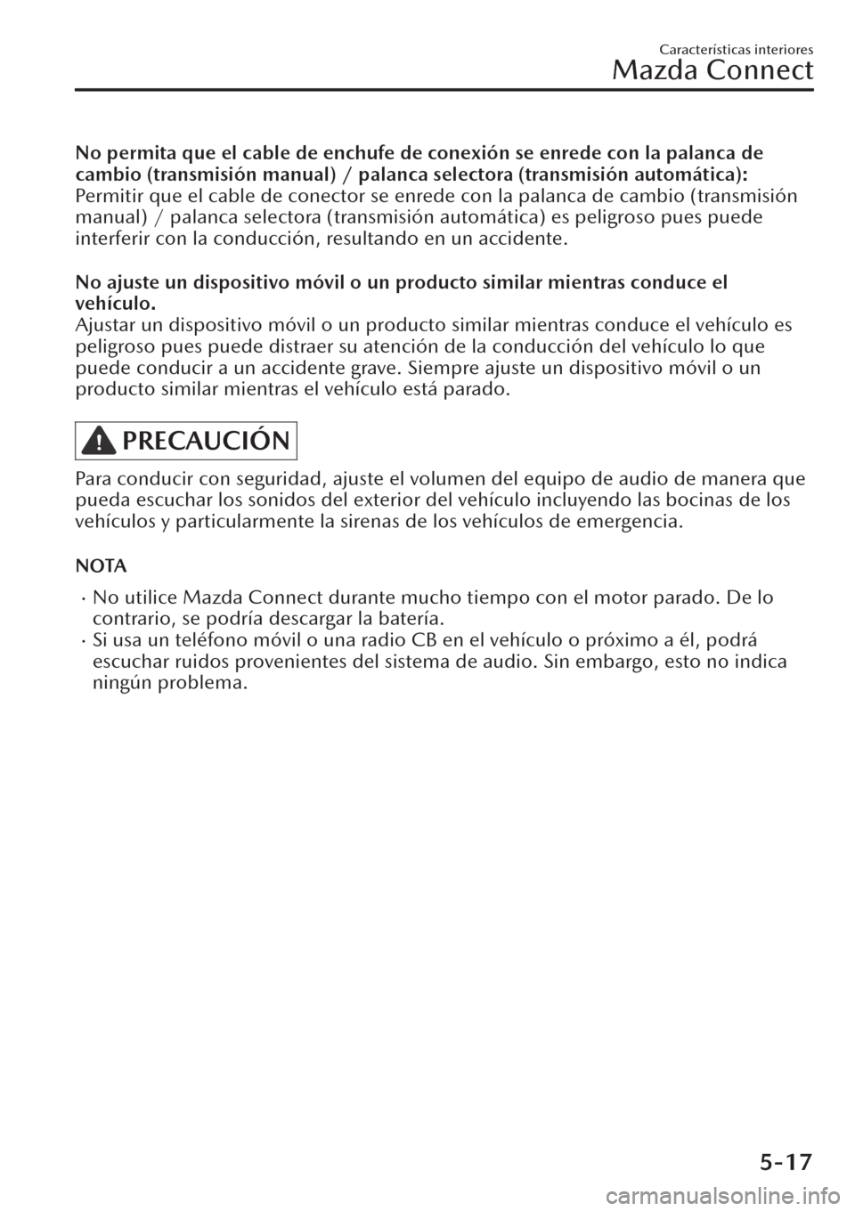 MAZDA MODEL CX-30 2019 Manual del propietario (in Spanish) No permita que el cable de enchufe de conexión se enrede con la palanca de
cambio (transmisión manual) / palanca selectora (transmisión automática):
Permitir que el cable de conector se enrede con MAZDA MODEL CX-30 2019 Manual del propietario (in Spanish) No permita que el cable de enchufe de conexión se enrede con la palanca de
cambio (transmisión manual) / palanca selectora (transmisión automática):
Permitir que el cable de conector se enrede con