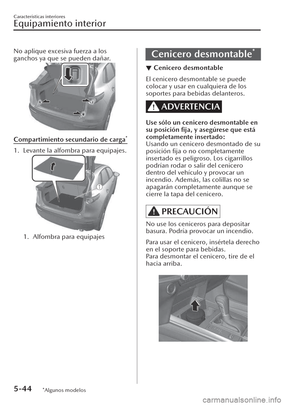 MAZDA MODEL CX-30 2019  Manual del propietario (in Spanish)  No aplique excesiva fuerza a los
ganchos ya que se pueden dañar.
Compartimiento secundario de carga*
1. Levante la alfombra para equipajes.
1. Alfombra para equipajes
 
Cenicero desmontable*
▼Cenic