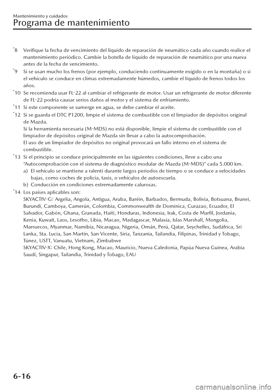 MAZDA MODEL CX-30 2019 Manual del propietario (in Spanish) *8 Verifique la fecha de vencimiento del líquido de reparación de neumático cada año cuando realice el
mantenimiento periódico. Cambie la botella de líquido de reparación de neumático por una MAZDA MODEL CX-30 2019 Manual del propietario (in Spanish) *8 Verifique la fecha de vencimiento del líquido de reparación de neumático cada año cuando realice el
mantenimiento periódico. Cambie la botella de líquido de reparación de neumático por una