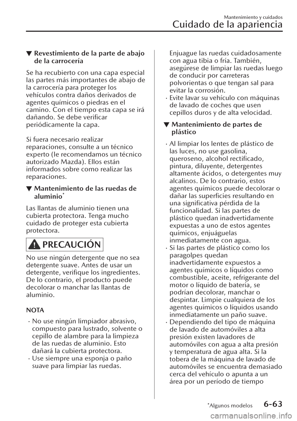 MAZDA MODEL CX-30 2019  Manual del propietario (in Spanish)  ▼Revestimiento de la parte de abajo
de la carrocería
Se ha recubierto con una capa especial
las partes más importantes de abajo de
la carrocería para proteger los
vehículos contra daños derivad