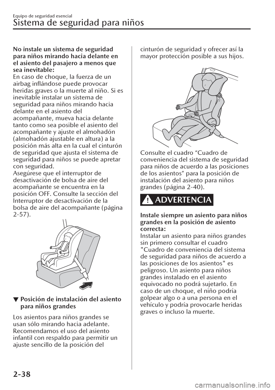 MAZDA MODEL CX-30 2019 Manual del propietario (in Spanish) No instale un sistema de seguridad
para niños mirando hacia delante en
el asiento del pasajero a menos que
sea inevitable:
En caso de choque, la fuerza de un
airbag inflándose puede provocar
herida MAZDA MODEL CX-30 2019 Manual del propietario (in Spanish) No instale un sistema de seguridad
para niños mirando hacia delante en
el asiento del pasajero a menos que
sea inevitable:
En caso de choque, la fuerza de un
airbag inflándose puede provocar
herida