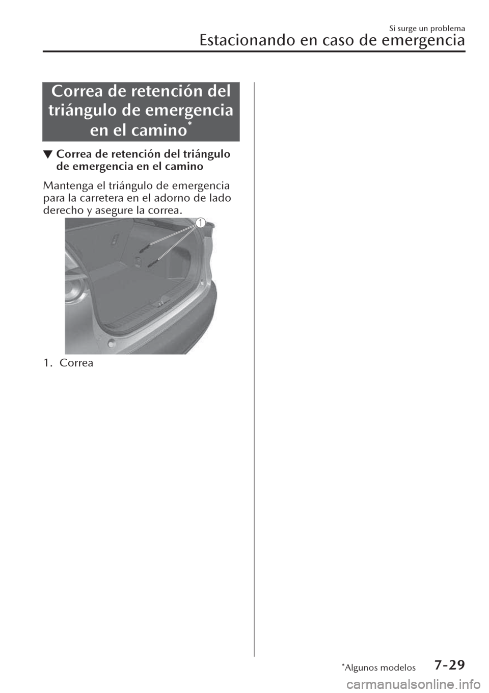 MAZDA MODEL CX-30 2019  Manual del propietario (in Spanish)  Correa de retención del
triángulo de emergencia
en el camino
*
▼Correa de retención del triángulo
de emergencia en el camino
Mantenga el triángulo de emergencia
para la carretera en el adorno d