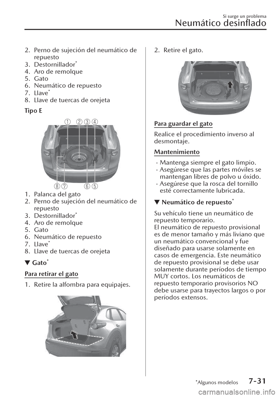 MAZDA MODEL CX-30 2019  Manual del propietario (in Spanish)  2. Perno de sujeción del neumático de
repuesto
3. Destornillador
*
4. Aro de remolque
5. Gato
6. Neumático de repuesto
7. Llave
*
8. Llave de tuercas de orejeta
Tipo E
1. Palanca del gato
2. Perno 