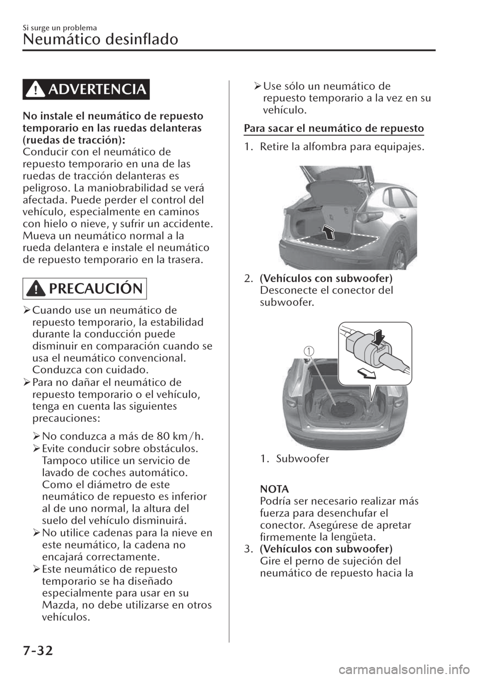 MAZDA MODEL CX-30 2019  Manual del propietario (in Spanish)  ADVERTENCIA
No instale el neumático de repuesto
temporario en las ruedas delanteras
(ruedas de tracción):
Conducir con el neumático de
repuesto temporario en una de las
ruedas de tracción delanter