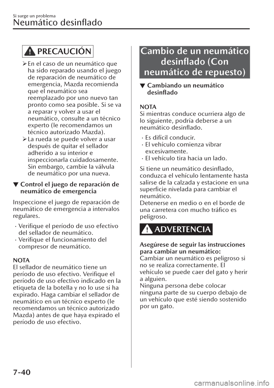 MAZDA MODEL CX-30 2019  Manual del propietario (in Spanish)  PRECAUCIÓN
�¾En el caso de un neumático que
ha sido reparado usando el juego
de reparación de neumático de
emergencia, Mazda recomienda
que el neumático sea
reemplazado por uno nuevo tan
pronto 