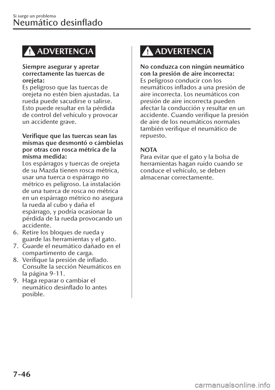 MAZDA MODEL CX-30 2019 Manual del propietario (in Spanish) ADVERTENCIA
Siempre asegurar y apretar
correctamente las tuercas de
orejeta:
Es peligroso que las tuercas de
orejeta no estén bien ajustadas. La
rueda puede sacudirse o salirse.
Esto puede resultar e MAZDA MODEL CX-30 2019 Manual del propietario (in Spanish) ADVERTENCIA
Siempre asegurar y apretar
correctamente las tuercas de
orejeta:
Es peligroso que las tuercas de
orejeta no estén bien ajustadas. La
rueda puede sacudirse o salirse.
Esto puede resultar e