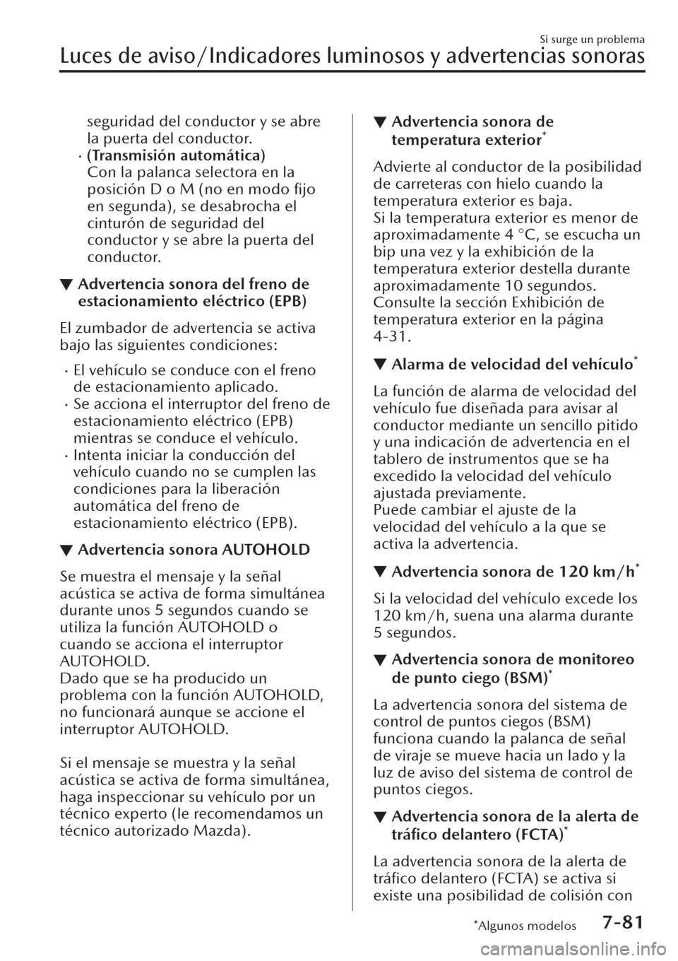 MAZDA MODEL CX-30 2019  Manual del propietario (in Spanish)  seguridad del conductor y se abre
la puerta del conductor.
�x(Transmisión automática)
Con la palanca selectora en la
posición D o M (no en modo ﬁjo
en segunda), se desabrocha el
cinturón de segu