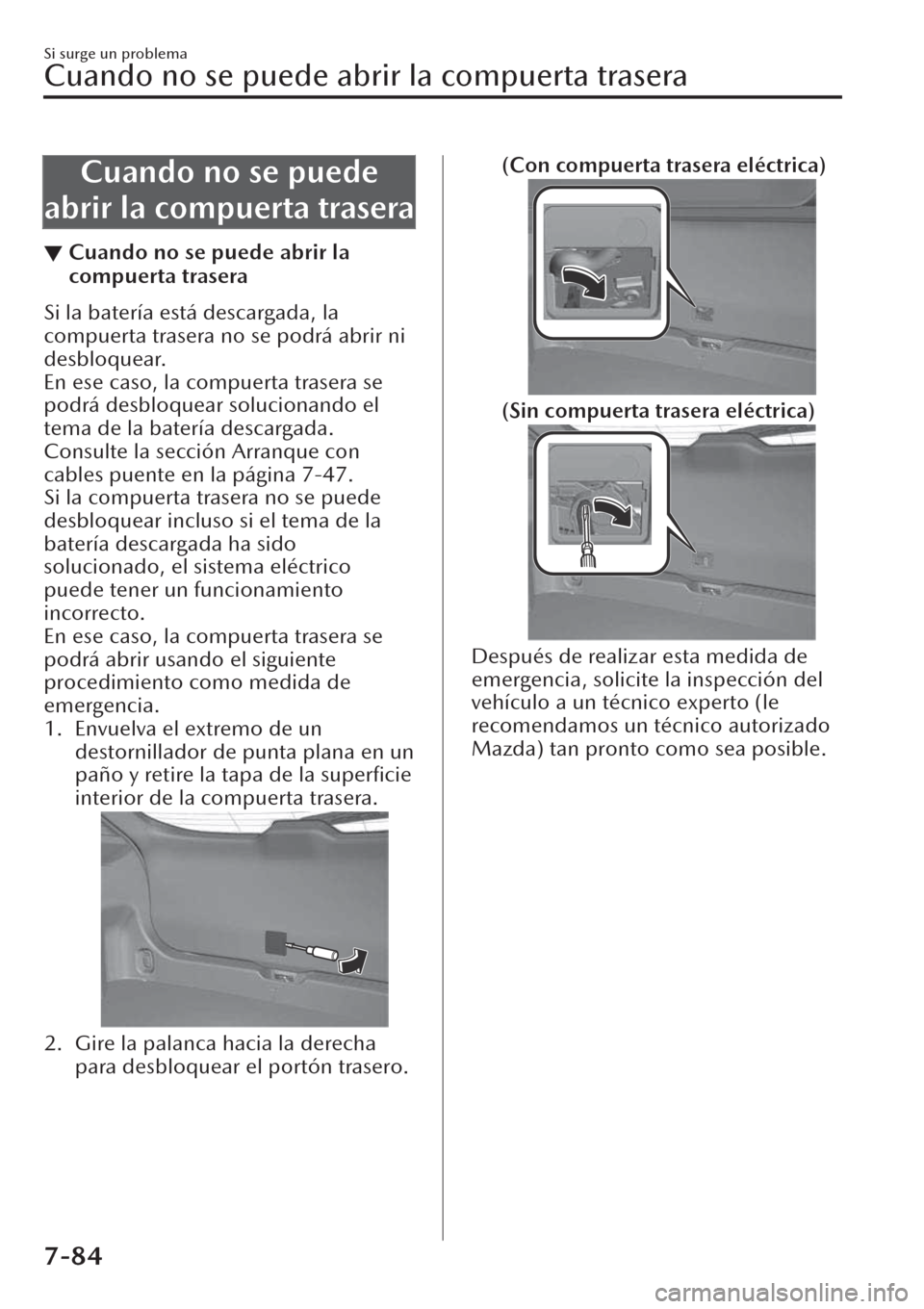 MAZDA MODEL CX-30 2019  Manual del propietario (in Spanish)  Cuando no se puede
abrir la compuerta trasera
▼Cuando no se puede abrir la
compuerta trasera
Si la batería está descargada, la
compuerta trasera no se podrá abrir ni
desbloquear.
En ese caso, la 