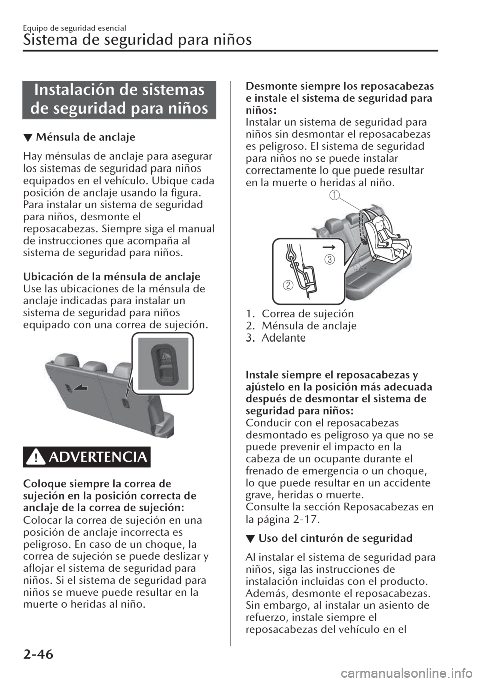 MAZDA MODEL CX-30 2019  Manual del propietario (in Spanish)  Instalación de sistemas
de seguridad para niños
▼Ménsula de anclaje
Hay ménsulas de anclaje para asegurar
los sistemas de seguridad para niños
equipados en el vehículo. Ubique cada
posición d